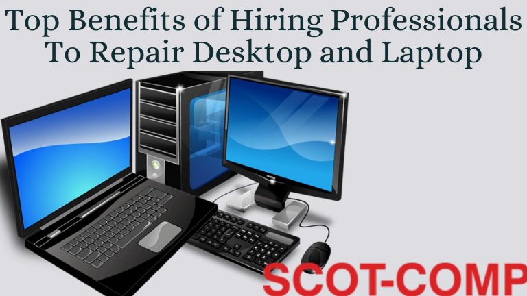 Top Benefits of Hiring Professionals To Repair Desktop and Laptop